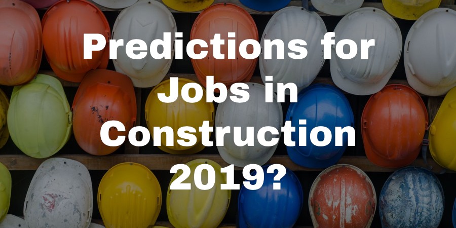 Predictions for Jobs in Construction 2019