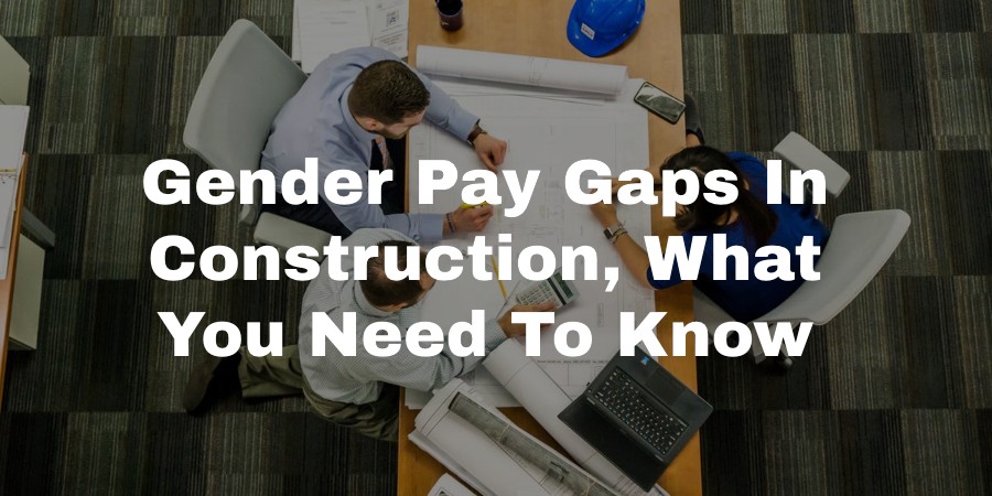 Gender Pay Gaps In Construction, What You Need To Know